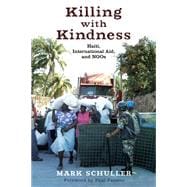 Killing with Kindness: Haiti, International Aid, and NGOs