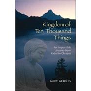 Kingdom of Ten Thousand Things An Impossible Journey from Kabul to Chiapas