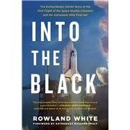 Into the Black The Extraordinary Untold Story of the First Flight of the Space Shuttle Columbia and the Astronauts Who Flew Her