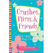 Crushes, Flirts, And Friends: A Real Girl's Guide to Boy Smarts