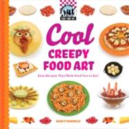 Cool Creepy Food Art: Easy Recipes That Make Food Fun to Eat!
