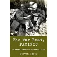 The War Beat, Pacific The American Media at War Against Japan,9780190053635