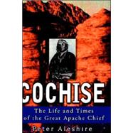 Cochise : The Life and Times of the Great Apache Chief