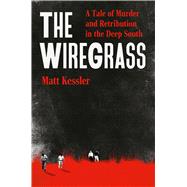 The Wiregrass A Tale of Murder and Retribution in the Deep South