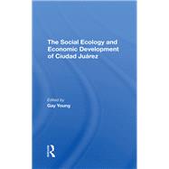 The Social Ecology And Economic Development Of Ciudad Juarez