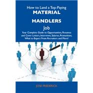 How to Land a Top-paying Material Handlers Job: Your Complete Guide to Opportunities, Resumes and Cover Letters, Interviews, Salaries, Promotions, What to Expect from Recruiters and More