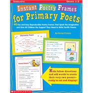 Instant Poetry Frames for Primary Poets 40 Fun and Easy Reproducible Poetry Frames That Spark the Imagination and Give All Children the Support They Need to Write Terrific Poems