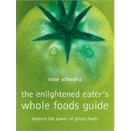 The Enlightened Eater's Whole Foods Guide Harvest of power of phyto foods