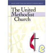 United Methodist Church : What Every Teacher Needs to Know