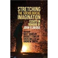 Stretching the Sociological Imagination Essays in Honour of John Eldridge