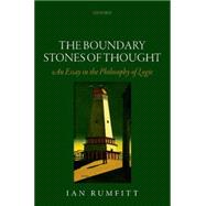 The Boundary Stones of Thought An Essay in the Philosophy of Logic