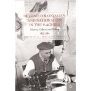 Beyond Colonialism and Nationalism in the Maghrib History, Culture, and Politics
