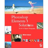 Photoshop<sup>®</sup> Elements 3 Solutions: The Art of Digital Photography