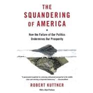 The Squandering of America How the Failure of Our Politics Undermines Our Prosperity