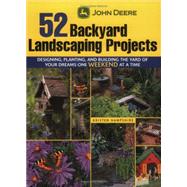 John Deere 52 Backyard Landscaping Projects : Designing, Planting, and Building the Yard of Your Dreams One Weekend at a Time