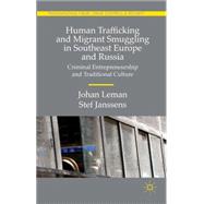 Human Trafficking and Migrant Smuggling in Southeast Europe and Russia Criminal Entrepreneurship and Traditional Culture