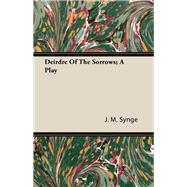 Deirdre of the Sorrows - A Play