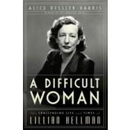 A Difficult Woman The Challenging Life and Times of Lillian Hellman