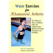 Water Exercises for Rheumatoid Arthritis: The Effective Way to Reduce Pain and Inflammation While Increasing Flexibility and Mobility