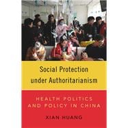 Social Protection under Authoritarianism Health Politics and Policy in China