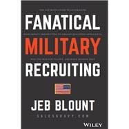 Fanatical Military Recruiting The Ultimate Guide to Leveraging High-Impact Prospecting to Engage Qualified Applicants, Win the War for Talent, and Make Mission Fast