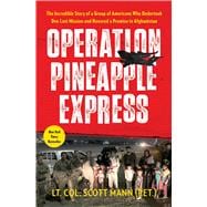 Operation Pineapple Express The Incredible Story of a Group of Americans Who Undertook One Last Mission and Honored a Promise in Afghanistan
