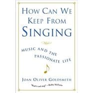 How Can We Keep from Singing Music and the Passionate Life