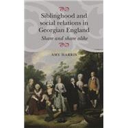 Siblinghood and social relations in Georgian England Share and share alike