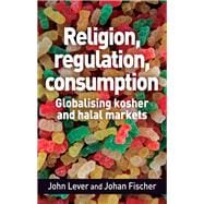 Religion, regulation, consumption Globalising kosher and halal markets