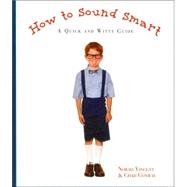 How to Sound Smart : A Quick and Witty Guide
