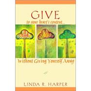 Give to Your Heart's Content Without Giving Yourself Away