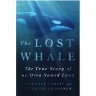 The Lost Whale The True Story of an Orca Named Luna