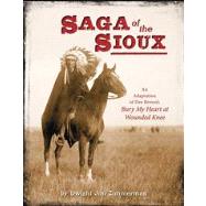 Saga of the Sioux An Adaptation from Dee Brown's Bury My Heart at Wounded Knee