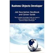 The Business Objects Developer Job Description Handbook and Career Guide: The Complete Knowledge Guide You Need to Start or Advance Your Career As Application Developer. Practical Manual for Job-hunters and Career-changers.