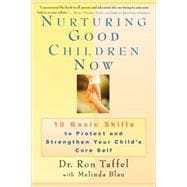 Nurturing Good Children Now 10 Basic Skills to Protect and Strengthen Your Child's Core Self