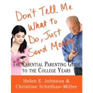 Don't Tell Me What to Do, Just Send Money The Essential Parenting Guide to the College Years