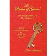 The Riches of Grace!: The Good News to the Believer! God's Exciting Answer to 