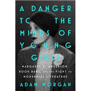 A Danger to the Minds of Young Girls Margaret C. Anderson, Book Bans, and the Fight to Modernize Literature