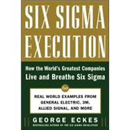 Six Sigma Execution How the World's Greatest Companies Live and Breathe Six Sigma