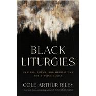 Black Liturgies Prayers, Poems, and Meditations for Staying Human