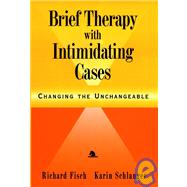 Brief Therapy with Intimidating Cases Changing the Unchangeable