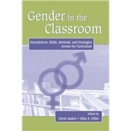 Gender in the Classroom: Foundations, Skills, Methods, and Strategies Across the Curriculum