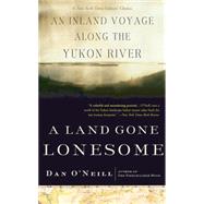 A Land Gone Lonesome An Inland Voyage Along the Yukon River