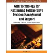 Grid Technology for Maximizing Collaborative Decision Management and Support: Advancing Effective Virtual Organizations