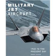 Military Jet Aircraft 1945 to the Present Day