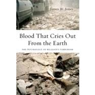 Blood That Cries Out From the Earth The Psychology of Religious Terrorism