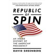 Republic of Spin An Inside History of the American Presidency