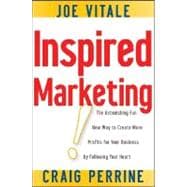Inspired Marketing! : The Astonishing Fun New Way to Create More Profits for Your Business by Following Your Heart