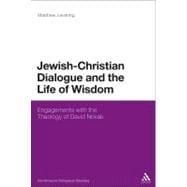 Jewish-Christian Dialogue and the Life of Wisdom Engagements with the Theology of David Novak