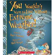 You Wouldn't Want to Live Without Extreme Weather! (You Wouldn't Want to Live Without…) (Library Edition)